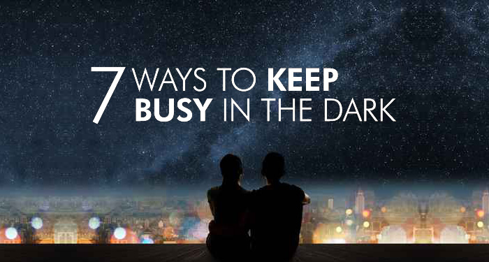 7 Ways to keep busy in the dark